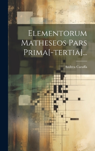 Elementorum Matheseos Pars Prima[-tertia]...