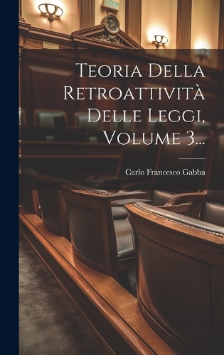 Teoria Della Retroattività Delle Leggi, Volume 3...