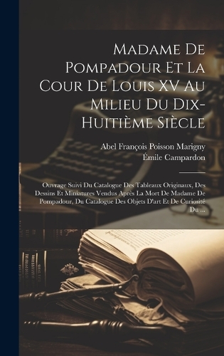 Madame De Pompadour Et La Cour De Louis XV Au Milieu Du Dix-Huitième Siècle