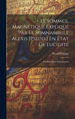 Le Sommeil Magnétique Expliqué Par Le Somnambule Alexis [Pseud.] En État De Lucidité