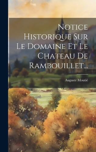 Notice Historique Sur Le Domaine Et Le Chateau De Rambouillet...