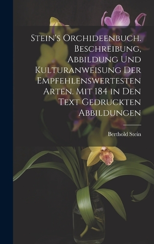 Stein's Orchideenbuch. Beschreibung, Abbildung und Kulturanweisung der empfehlenswertesten Arten. Mit 184 in den Text gedruckten Abbildungen
