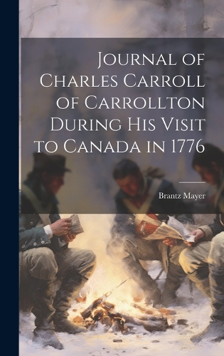 Journal of Charles Carroll of Carrollton During His Visit to Canada in 1776