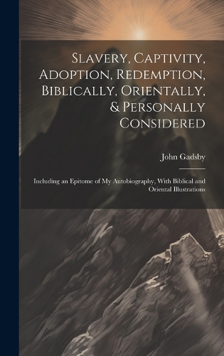 Slavery, Captivity, Adoption, Redemption, Biblically, Orientally, & Personally Considered