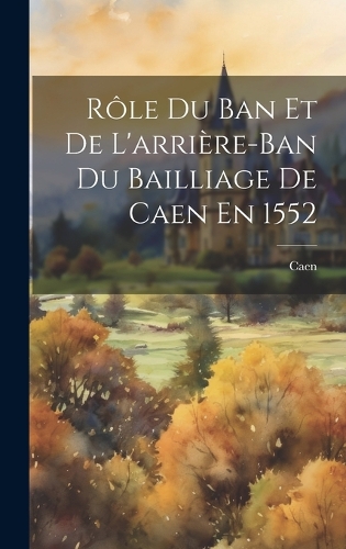Rôle Du Ban Et De L'arrière-Ban Du Bailliage De Caen En 1552