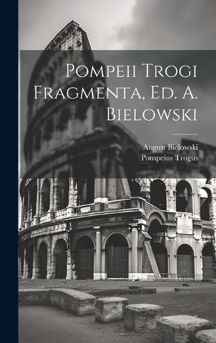 Pompeii Trogi Fragmenta, Ed. A. Bielowski