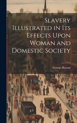 Slavery Illustrated in Its Effects Upon Woman and Domestic Society