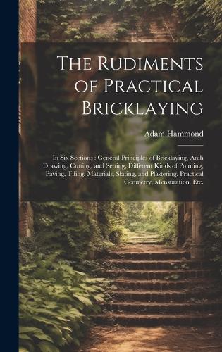 The Rudiments of Practical Bricklaying
