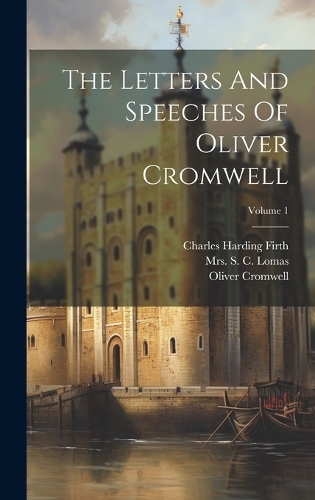 The Letters And Speeches Of Oliver Cromwell; Volume 1