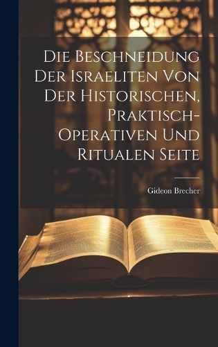 Die Beschneidung der Israeliten von der historischen, praktisch-operativen und ritualen Seite