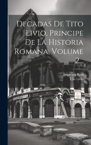 Decadas De Tito Livio, Principe De La Historia Romana, Volume 2...