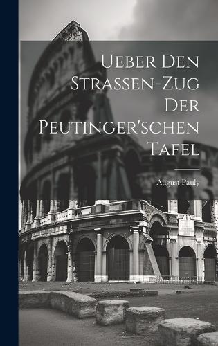 Ueber den Strassen-Zug der peutinger'schen Tafel
