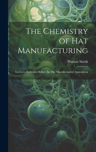 The Chemistry of Hat Manufacturing