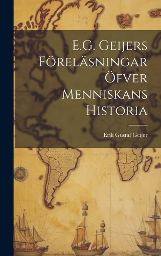 E.G. Geijers Föreläsningar Öfver Menniskans Historia