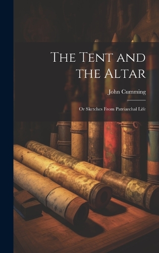 The Tent and the Altar; or Sketches From Patriarchal Life