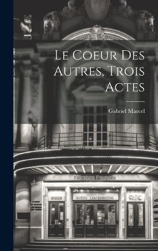 Le Coeur Des Autres, Trois Actes