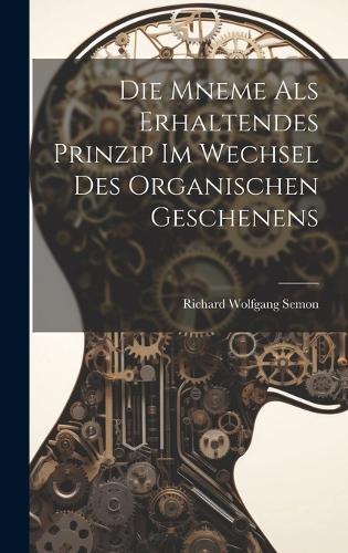 Die Mneme Als Erhaltendes Prinzip im Wechsel des Organischen Geschenens