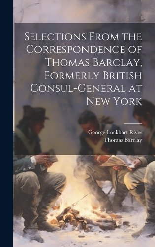 Selections From the Correspondence of Thomas Barclay, Formerly British Consul-General at New York