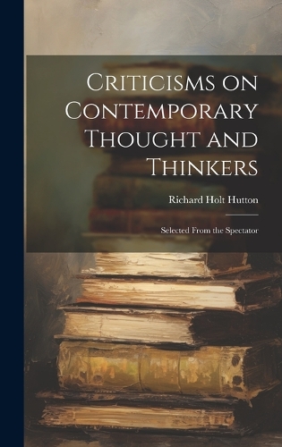 Criticisms on Contemporary Thought and Thinkers; Selected From the Spectator