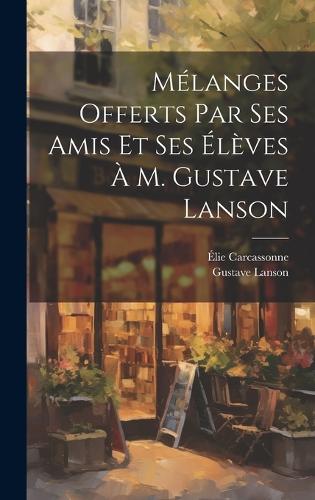 Mélanges offerts par ses amis et ses élèves à M. Gustave Lanson