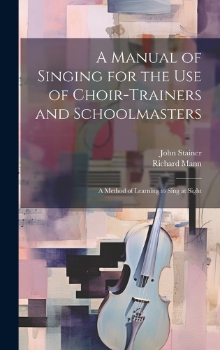 A Manual of Singing for the use of Choir-trainers and Schoolmasters