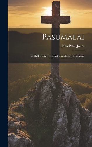 Pasumalai; a Half Century Record of a Mission Institution