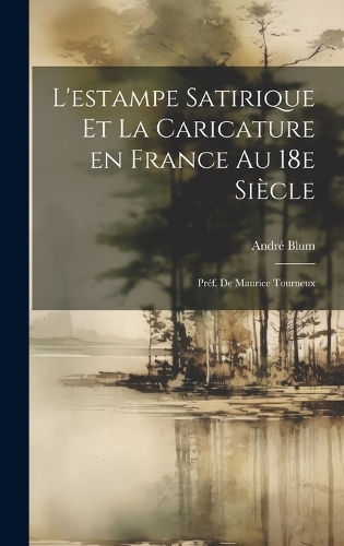 L'estampe satirique et la caricature en France au 18e siècle; préf. de Maurice Tourneux