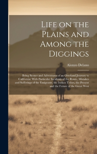 Life on the Plains and Among the Diggings