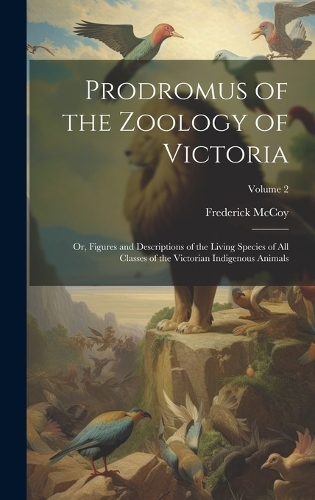 Prodromus of the Zoology of Victoria; or, Figures and Descriptions of the Living Species of all Classes of the Victorian Indigenous Animals; Volume 2