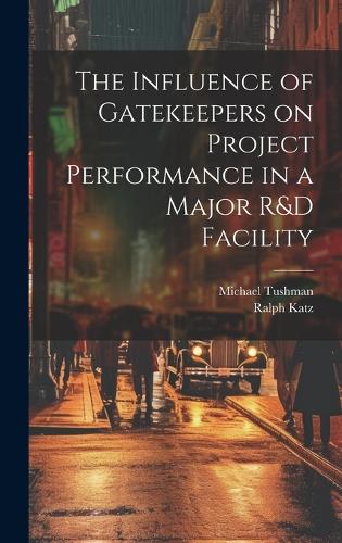 The Influence of Gatekeepers on Project Performance in a Major R&D Facility
