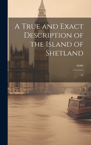 A True and Exact Description of the Island of Shetland