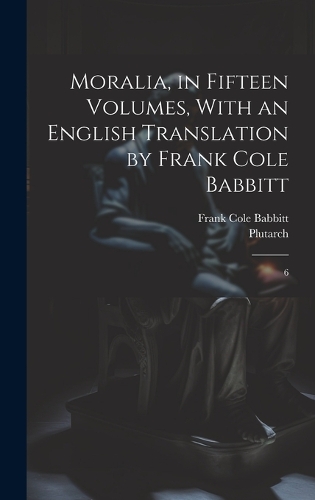 Moralia, in Fifteen Volumes, With an English Translation by Frank Cole Babbitt