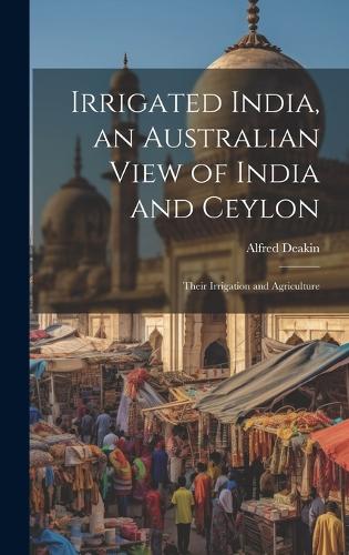 Irrigated India, an Australian View of India and Ceylon