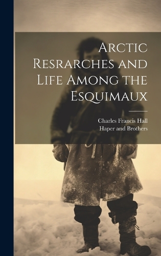 Arctic Resrarches and Life Among the Esquimaux