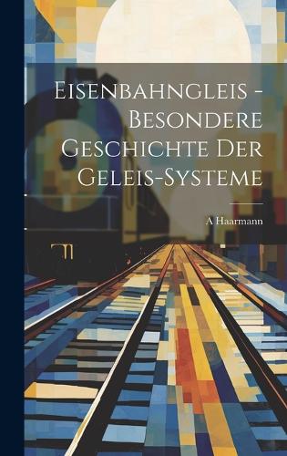 Eisenbahngleis - Besondere Geschichte der Geleis-Systeme