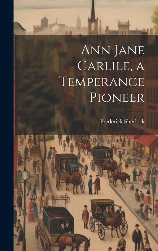 Ann Jane Carlile, a Temperance Pioneer
