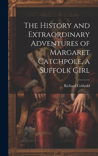 The History and Extraordinary Adventures of Margaret Catchpole, a Suffolk Girl