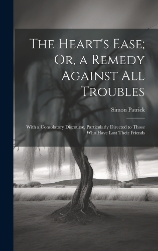 The Heart's Ease; Or, a Remedy Against All Troubles