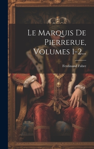 Le Marquis De Pierrerue, Volumes 1-2...