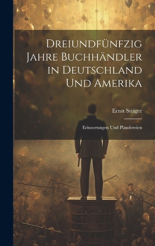 Dreiundfünfzig Jahre Buchhändler in Deutschland und Amerika