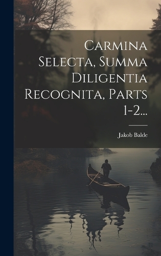 Carmina Selecta, Summa Diligentia Recognita, Parts 1-2...