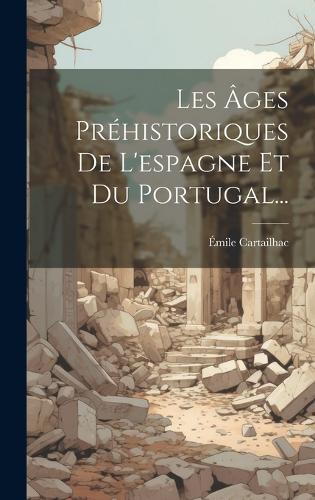 Les Âges Préhistoriques De L'espagne Et Du Portugal...
