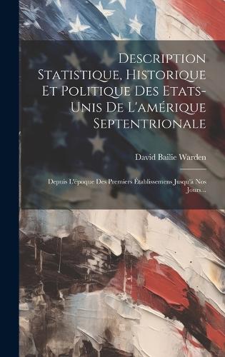 Description Statistique, Historique Et Politique Des Etats-unis De L'amérique Septentrionale