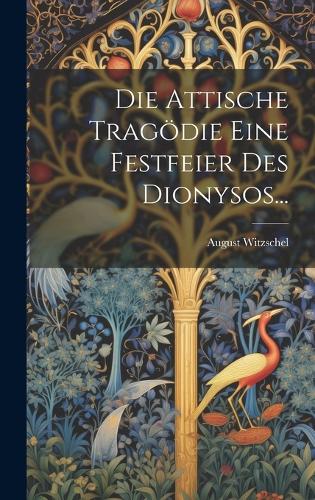 Die Attische Tragödie Eine Festfeier Des Dionysos...