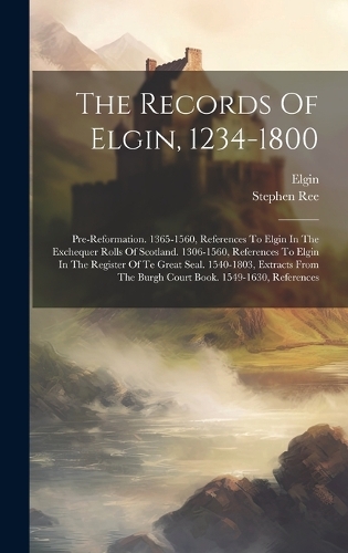 The Records Of Elgin, 1234-1800
