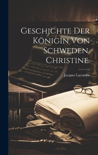 Geschichte der Königin von Schweden, Christine.