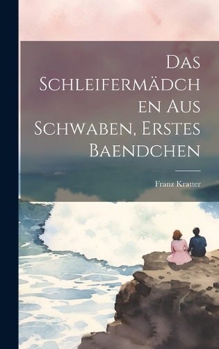 Das Schleifermädchen Aus Schwaben, Erstes Baendchen