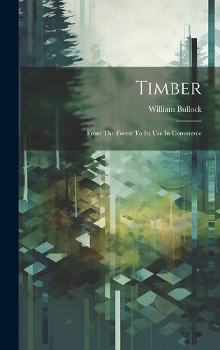 Timber; From The Forest To Its Use In Commerce