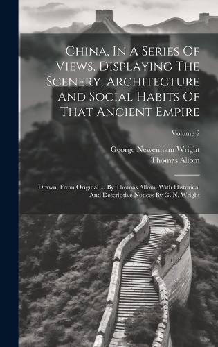 China, In A Series Of Views, Displaying The Scenery, Architecture And Social Habits Of That Ancient Empire