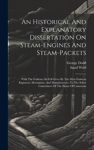 An Historical And Explanatory Dissertation On Steam-engines And Steam-packets